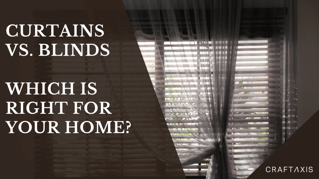 Curtains vs. Blinds – Which is Right for Your Home