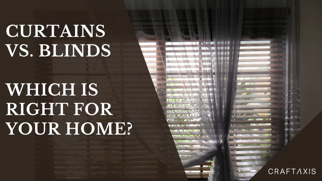 Curtains vs. Blinds – Which is Right for Your Home